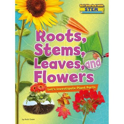 Roots, Stems, Leaves, and Flowers - (Get Started with Stem) by  Ruth Owen (Paperback)