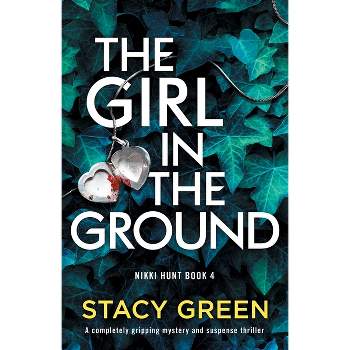 The Girl in the Ground - (Nikki Hunt) by  Stacy Green (Paperback)