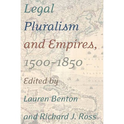 Legal Pluralism and Empires, 1500-1850 - by  Lauren Benton & Richard J Ross (Paperback)