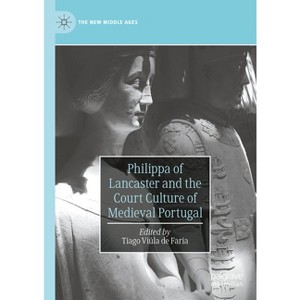 Philippa of Lancaster and the Court Culture of Medieval Portugal - (New Middle Ages) by  Tiago Viúla de Faria (Hardcover) - 1 of 1