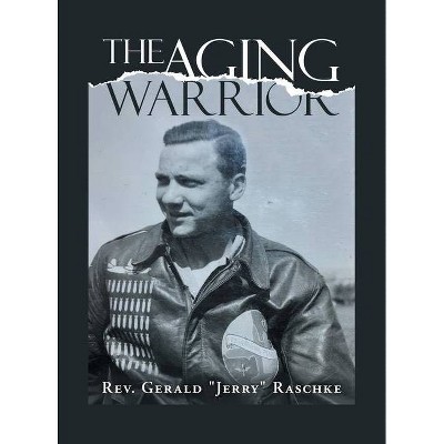 The Aging Warrior - by  Gerald Jerry Raschke (Hardcover)