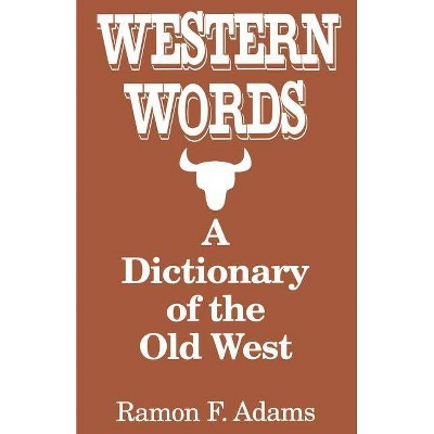 Western Words: A Dictionary of the Old West - by  Ramon Adams (Paperback)