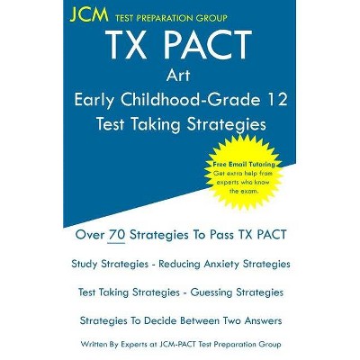 TX PACT Art Early Childhood-Grade 12 - Test Taking Strategies - by  Jcm-Tx Pact Test Preparation Group (Paperback)