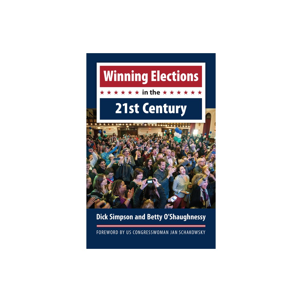 Winning Elections in the 21st Century - by Dick Simpson & Betty OShaughnessy (Paperback)