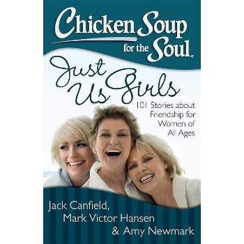 Chicken Soup for the Soul: Just Us Girls - by  Jack Canfield & Mark Victor Hansen & Amy Newmark (Paperback)
