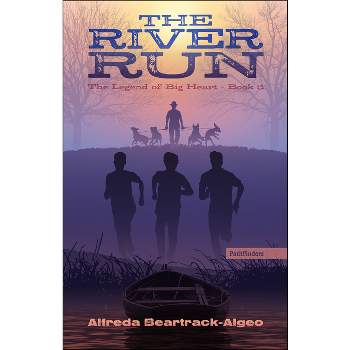 The River Run - (Legend of Big Heart) by  Alfreda Beartrack-Algeo (Paperback)