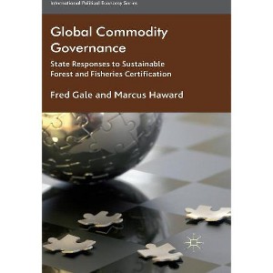 Global Commodity Governance - (International Political Economy) by  F Gale & Marcus Haward (Hardcover) - 1 of 1