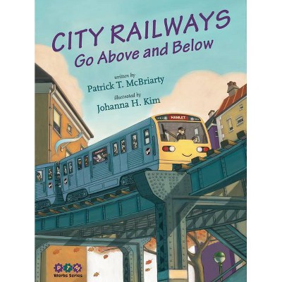 City Railways Go Above and Below - (PTM Werks) by  Patrick McBriarty (Hardcover)