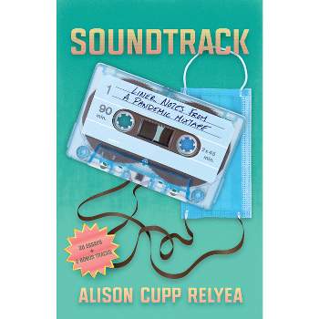 Soundtrack: Liner Notes from a Pandemic Mixtape - by  Alison Cupp Relyea (Paperback)