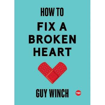 How to Fix a Broken Heart - (Ted Books) by  Guy Winch (Hardcover)