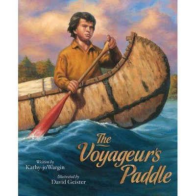 The Voyageurs Paddle - by  Kathy-Jo Wargin (Hardcover)