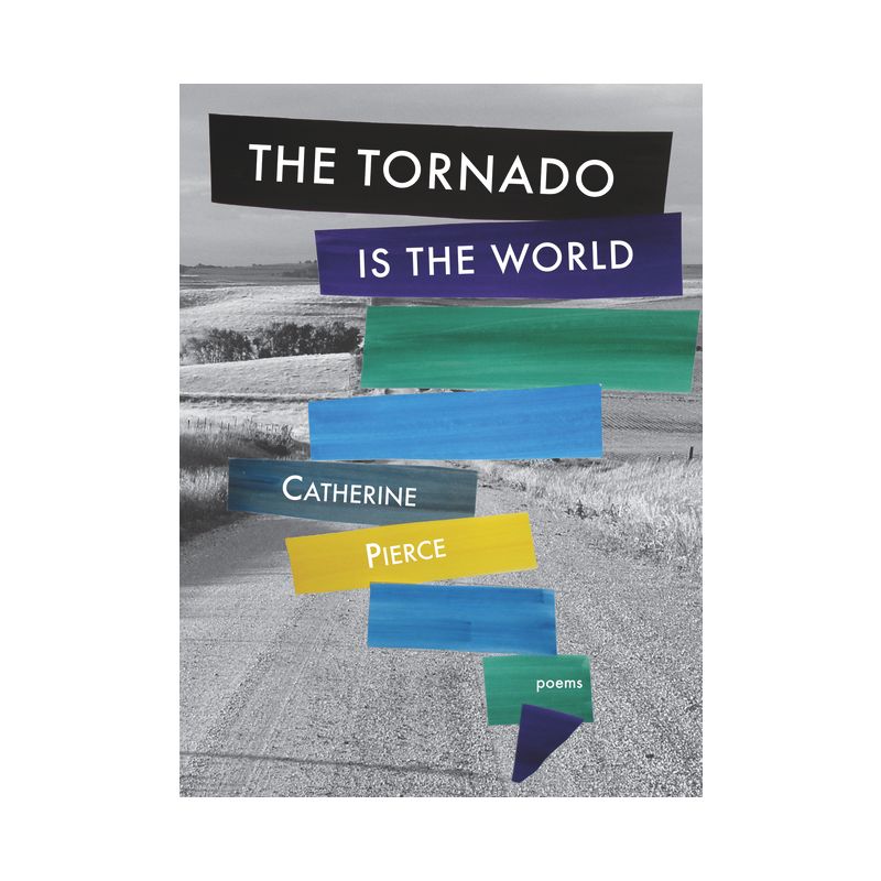 The Tornado Is the World - by  Catherine Pierce (Paperback), 1 of 2
