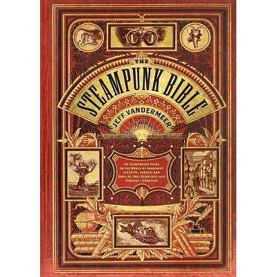 The Steampunk Bible - by  Jeff VanderMeer (Hardcover)