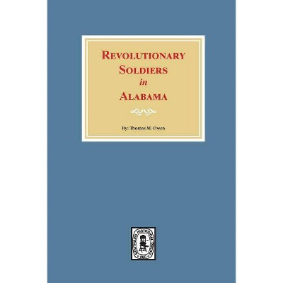 Revolutionary Soldiers in Alabama - by  Thomas M Owen (Paperback)