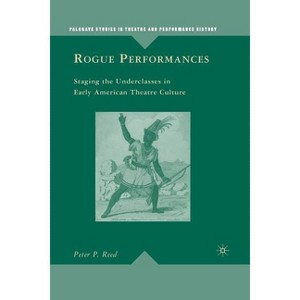 Rogue Performances - (Palgrave Studies in Theatre and Performance History) by  P Reed (Paperback) - 1 of 1