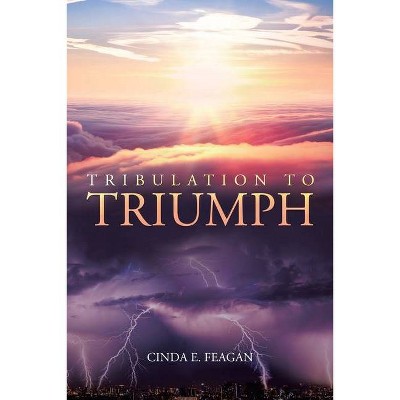 Tribulation to Triumph - by  Cinda E Feagan (Paperback)