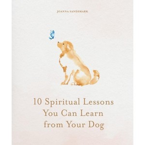 10 Spiritual Lessons You Can Learn from Your Dog - by  Joanna Sandsmark (Hardcover) - 1 of 1