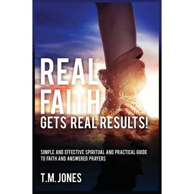 Real Faith Gets Real Results! - by  T M Jones (Paperback)