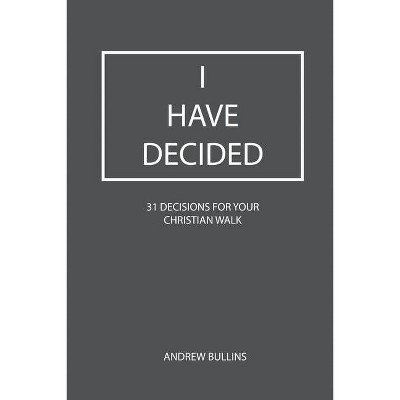 I Have Decided - by  Andrew Bullins (Paperback)