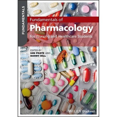 Fundamentals of Pharmacology - by  Barry Hill & Ian Peate (Paperback)