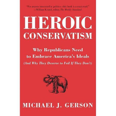  Heroic Conservatism - by  Michael J Gerson (Paperback) 