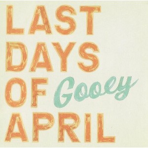 Last Days of April - Gooey - 1 of 1
