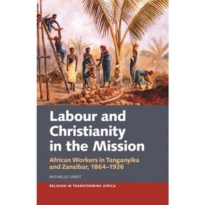 Labour & Christianity in the Mission - (Religion in Transforming Africa) by  Michelle Liebst (Paperback) - 1 of 1