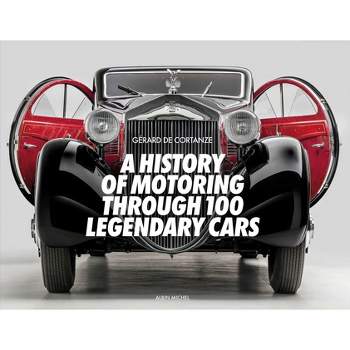 A History of Motoring Through 100 Legendary Cars - by  Gerard de Cortanze (Hardcover)
