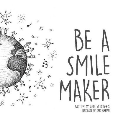 Be a Smile Maker - by  Beth Roberts (Hardcover)