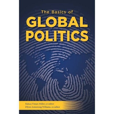 The Basics of Global Politics - by  Raluca Viman-Miller & Dlynn Armstrong Williams (Paperback)