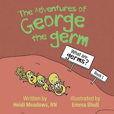 The Adventures of George the Germ - by  Heidi Meadows (Paperback)