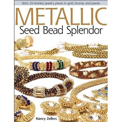 Metallic Seed Bead Splendor - by  Nancy Zellers (Paperback)