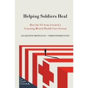 Helping Soldiers Heal - (Culture and Politics of Health Care Work) by  Jayakanth Srinivasan & Christopher Ivany (Hardcover) - 1 of 1