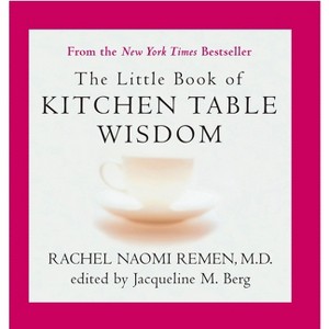 The Little Book of Kitchen Table Wisdom - by  Rachel Naomi Remen & Jacqueline M Berg (Paperback) - 1 of 1