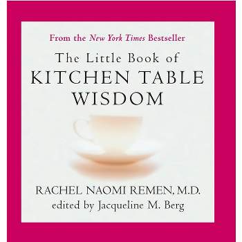 The Little Book of Kitchen Table Wisdom - by  Rachel Naomi Remen & Jacqueline M Berg (Paperback)