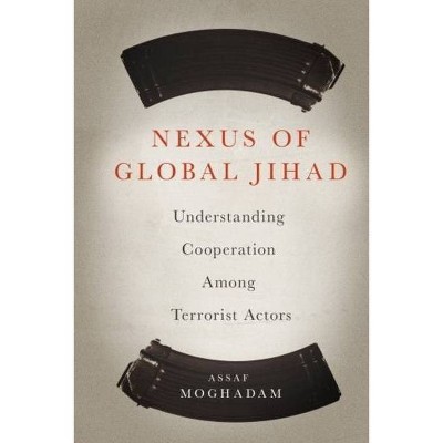 Nexus of Global Jihad - (Columbia Studies in Terrorism and Irregular Warfare) by  Assaf Moghadam (Hardcover)