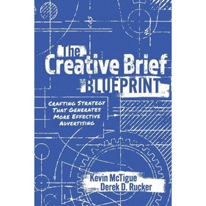 The Creative Brief Blueprint - by  Kevin McTigue & Derek Rucker (Paperback) - 1 of 1