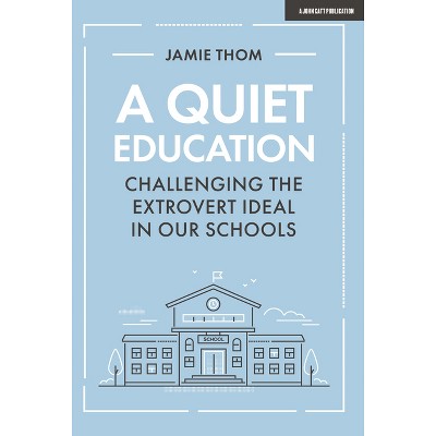 A Quiet Education: Challenging the Extrovert Ideal in Our Schools - by  Jamie Thom (Paperback)