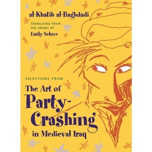 Selections from the Art of Party Crashing in Medieval Iraq - by  Al-Khatib Al-Baghdadi (Paperback) - 1 of 1