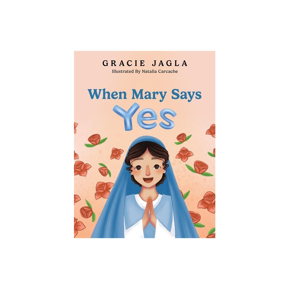 When Mary Says Yes - by Gracie Jagla (Hardcover)