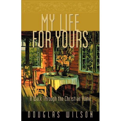 My Life for Yours - by  Douglas Wilson (Paperback)