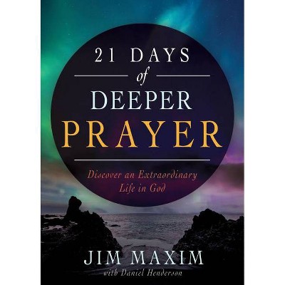 21 Days of Deeper Prayer - by  Jim Maxim & Daniel Henderson (Paperback)