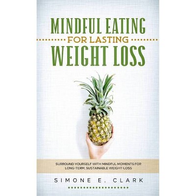 Mindful Eating for Lasting Weight Loss - by  Simone E Clark (Paperback)