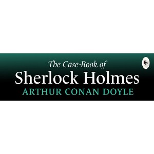 The Case-Book of Sherlock Holmes - by  Arthur Conan Doyle (Paperback) - 1 of 1