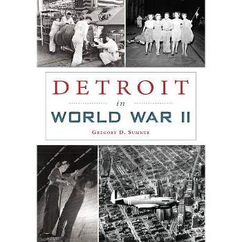 Detroit in World War II - by Gregory D. Sumner (Paperback)