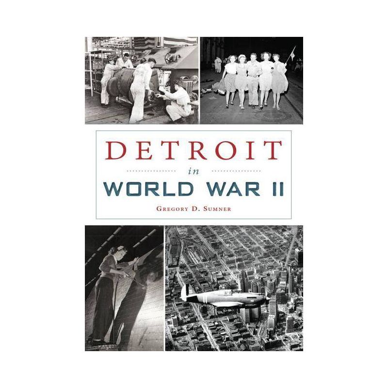 Detroit in World War II - by Gregory D. Sumner (Paperback), 1 of 2