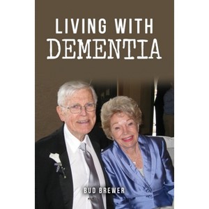 Living With Dementia - by  Bud Brewer (Paperback) - 1 of 1