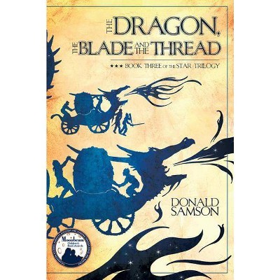 The Dragon, the Blade and the Thread - (Star Trilogy (Paperback)) by  Donald Samson (Paperback)