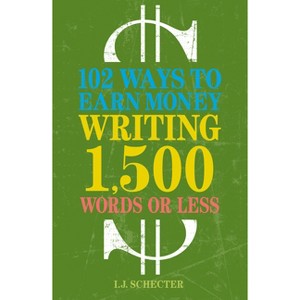 102 Ways to Earn Money Writing 1,500 Words or Less - by  I J Schecter (Paperback) - 1 of 1