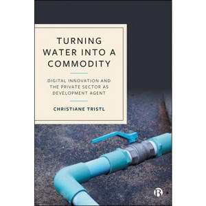 Turning Water Into a Commodity - by  Christiane Tristl (Hardcover) - 1 of 1
